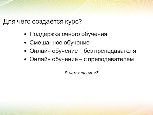 Для чего создается курс? Поддержка очного обучения Смешанное обучение Онлайн обучение –