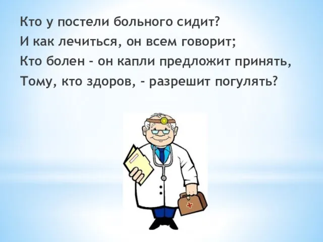 Кто у постели больного сидит? И как лечиться, он всем говорит; Кто