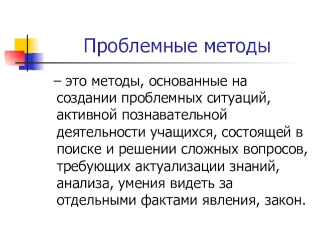 Проблемные методы – это методы, основанные на создании проблемных ситуаций, активной познавательной