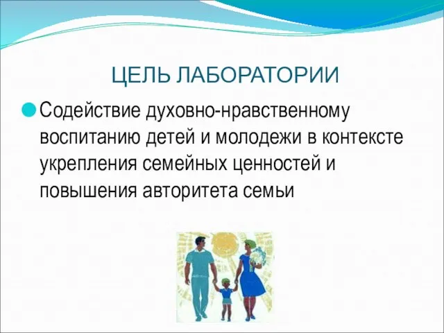 ЦЕЛЬ ЛАБОРАТОРИИ Содействие духовно-нравственному воспитанию детей и молодежи в контексте укрепления семейных