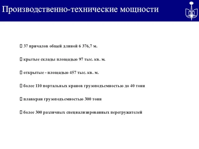 Производственно-технические мощности 37 причалов общей длиной 6 376,7 м. крытые склады площадью