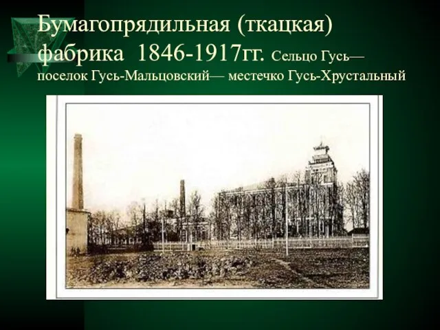 Бумагопрядильная (ткацкая) фабрика 1846-1917гг. Сельцо Гусь—поселок Гусь-Мальцовский— местечко Гусь-Хрустальный