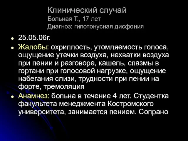 Клинический случай Больная Т., 17 лет Диагноз: гипотонусная дисфония 25.05.06г. Жалобы: охриплость,