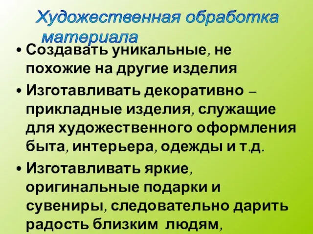 Создавать уникальные, не похожие на другие изделия Изготавливать декоративно – прикладные изделия,