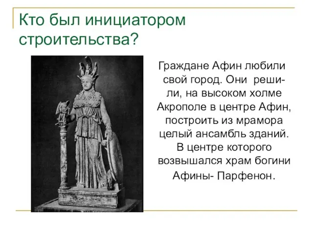 Кто был инициатором строительства? Граждане Афин любили свой город. Они реши- ли,