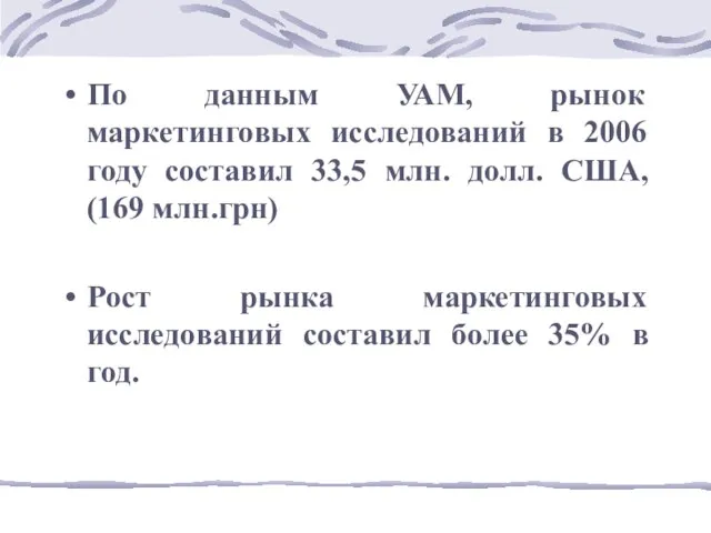 По данным УАМ, рынок маркетинговых исследований в 2006 году составил 33,5 млн.