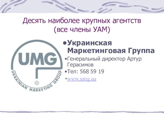 Десять наиболее крупных агентств (все члены УАМ) Украинская Маркетинговая Группа Генеральный директор