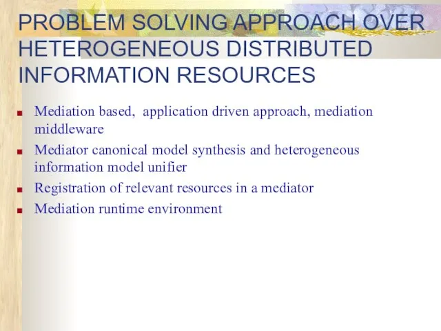 PROBLEM SOLVING APPROACH OVER HETEROGENEOUS DISTRIBUTED INFORMATION RESOURCES Mediation based, application driven