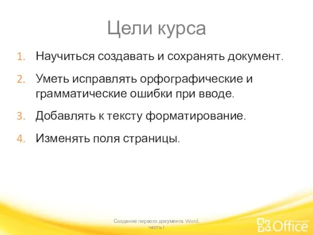 Цели курса Научиться создавать и сохранять документ. Уметь исправлять орфографические и грамматические