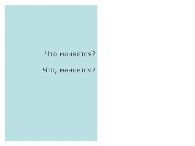 Что меняется? Что, меняется?