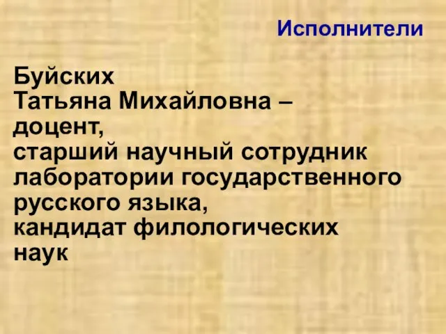 Исполнители Буйских Татьяна Михайловна – доцент, старший научный сотрудник лаборатории государственного русского языка, кандидат филологических наук