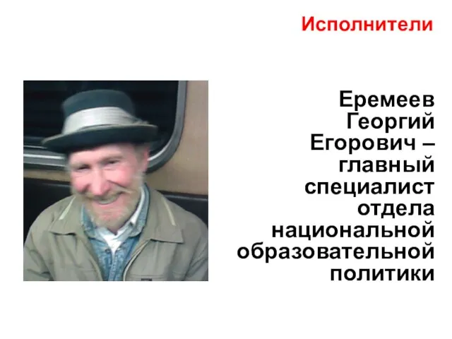 Еремеев Георгий Егорович – главный специалист отдела национальной образовательной политики Исполнители