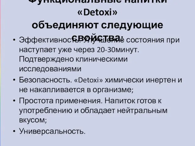 Функциональные напитки «Detoxi» объединяют следующие свойства: Эффективность. Улучшение состояния при наступает уже