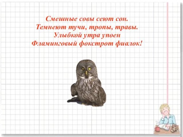 Смешные совы сеют сон. Темнеют тучи, тропы, травы. Улыбкой утра упоен Фламинговый фокстрот фиалок!