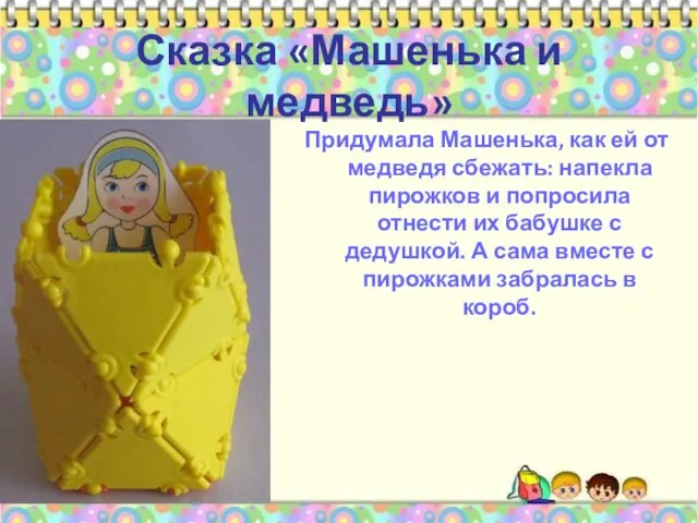 Сказка «Машенька и медведь» Придумала Машенька, как ей от медведя сбежать: напекла