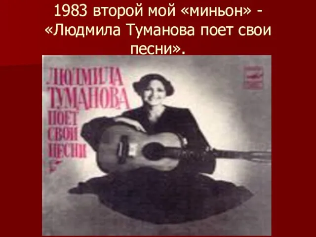 1983 второй мой «миньон» - «Людмила Туманова поет свои песни».