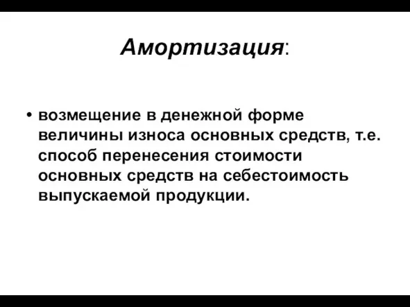 Амортизация: возмещение в денежной форме величины износа основных средств, т.е. способ перенесения