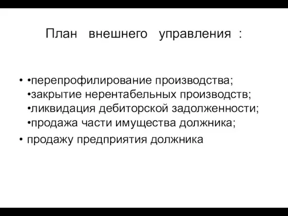 План внешнего управления : •перепрофилирование производства; •закрытие нерентабельных производств; •ликвидация дебиторской задолженности;