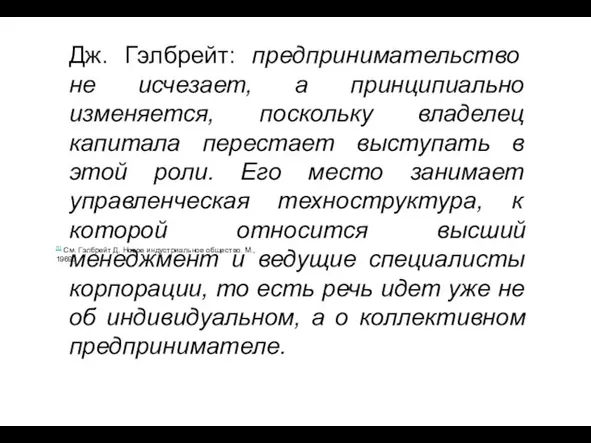 Дж. Гэлбрейт: предпринимательство не исчезает, а принципиально изменяется, поскольку владелец капитала перестает