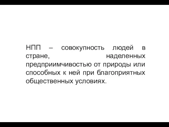 НПП – совокупность людей в стране, наделенных предприимчивостью от природы или способных