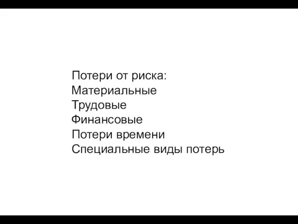 Потери от риска: Материальные Трудовые Финансовые Потери времени Специальные виды потерь