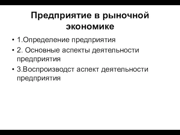 Предприятие в рыночной экономике 1.Определение предприятия 2. Основные аспекты деятельности предприятия 3.Воспроизводст аспект деятельности предприятия