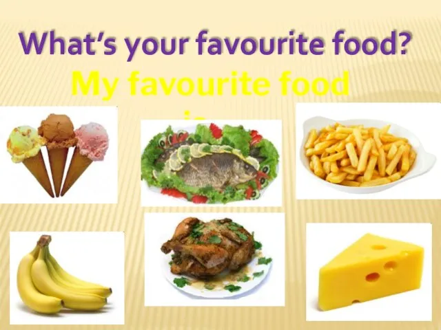 What’s your favourite food? My favourite food is…