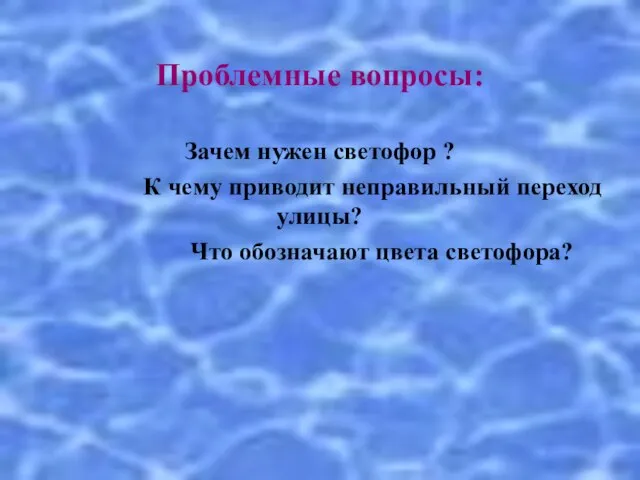 Проблемные вопросы: Зачем нужен светофор ? К чему приводит неправильный переход улицы? Что обозначают цвета светофора?