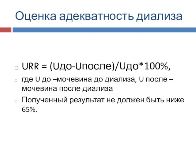 Оценка адекватность диализа URR = (Uдо-Uпосле)/Uдо*100%, где U до –мочевина до диализа,