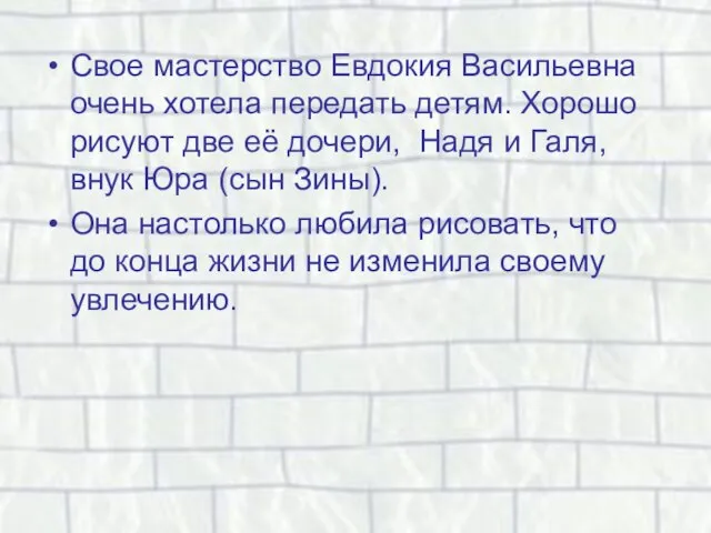 Свое мастерство Евдокия Васильевна очень хотела передать детям. Хорошо рисуют две её