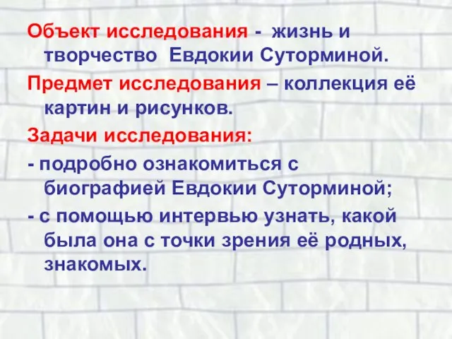 Объект исследования - жизнь и творчество Евдокии Суторминой. Предмет исследования – коллекция