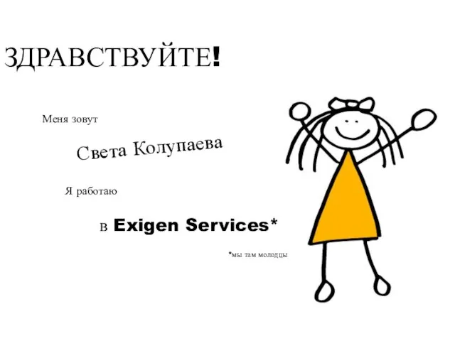 ЗДРАВСТВУЙТЕ! Меня зовут Света Колупаева Я работаю *мы там молодцы в Exigen Services*