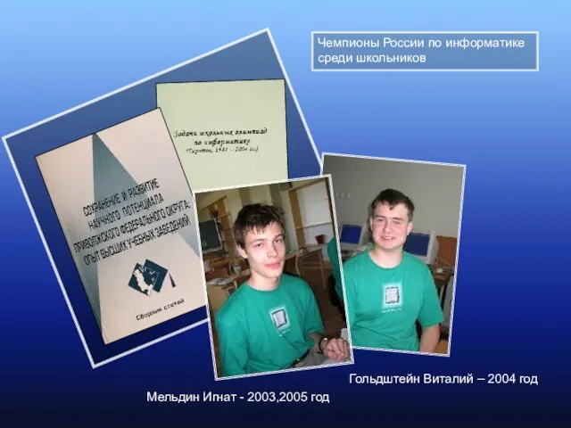 Чемпионы России по информатике среди школьников Мельдин Игнат - 2003,2005 год Гольдштейн Виталий – 2004 год