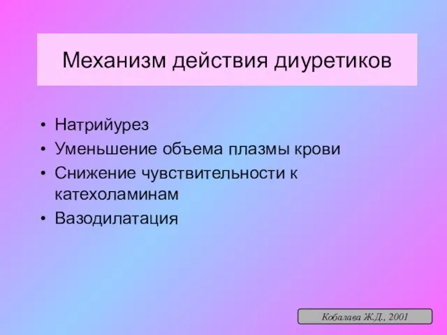 Механизм действия диуретиков Натрийурез Уменьшение объема плазмы крови Снижение чувствительности к катехоламинам Вазодилатация Кобалава Ж.Д., 2001