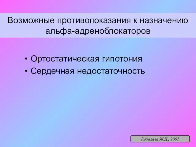 Возможные противопоказания к назначению альфа-адреноблокаторов Ортостатическая гипотония Сердечная недостаточность Кобалава Ж.Д., 2001