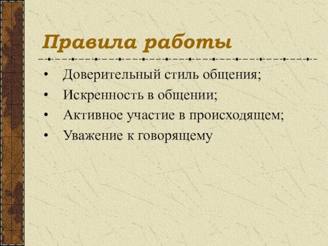 Правила работы Доверительный стиль общения; Искренность в общении; Активное участие в происходящем; Уважение к говорящему