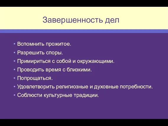 Завершенность дел Вспомнить прожитое. Разрешить споры. Примириться с собой и окружающими. Проводить