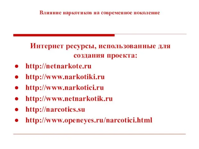 Влияние наркотиков на современное поколение Интернет ресурсы, использованные для создания проекта: http://netnarkote.ru