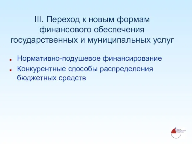 III. Переход к новым формам финансового обеспечения государственных и муниципальных услуг Нормативно-подушевое