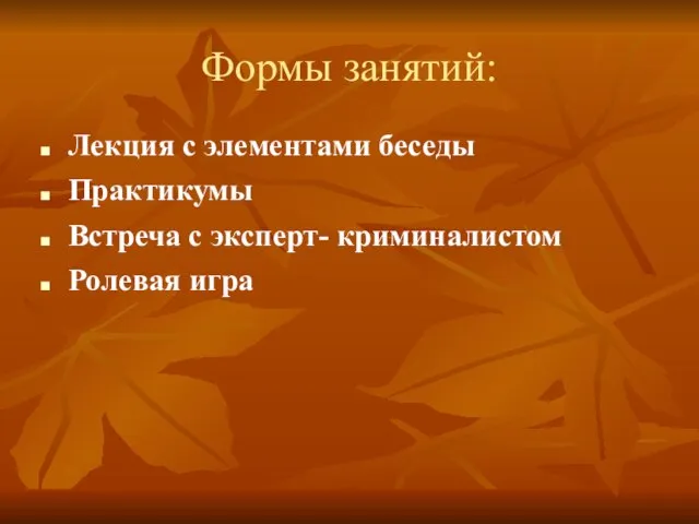 Формы занятий: Лекция с элементами беседы Практикумы Встреча с эксперт- криминалистом Ролевая игра