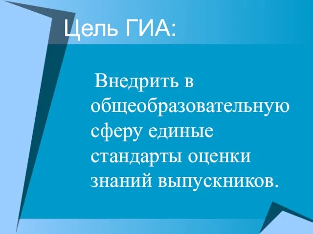 Цель ГИА: Внедрить в общеобразовательную сферу единые стандарты оценки знаний выпускников.