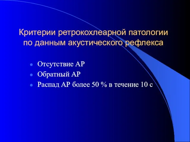 Критерии ретрокохлеарной патологии по данным акустического рефлекса Отсутствие АР Обратный АР Распад