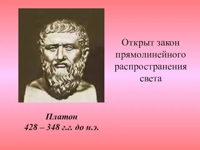 Платон 428 – 348 г.г. до н.э. Открыт закон прямолинейного распространения света