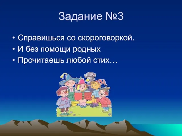 Задание №3 Справишься со скороговоркой. И без помощи родных Прочитаешь любой стих…