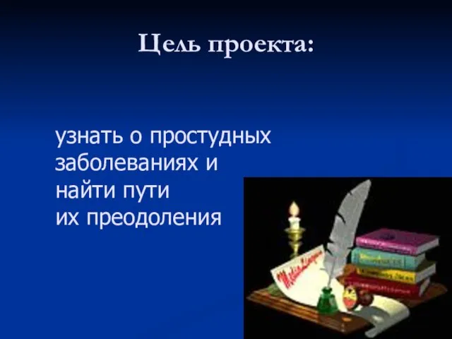 Цель проекта: узнать о простудных заболеваниях и найти пути их преодоления