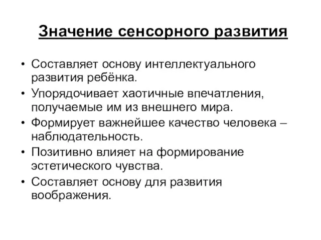 Значение сенсорного развития Составляет основу интеллектуального развития ребёнка. Упорядочивает хаотичные впечатления, получаемые