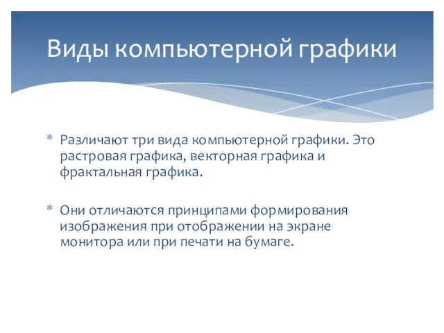 Различают три вида компьютерной графики. Это растровая графика, векторная графика и фрактальная