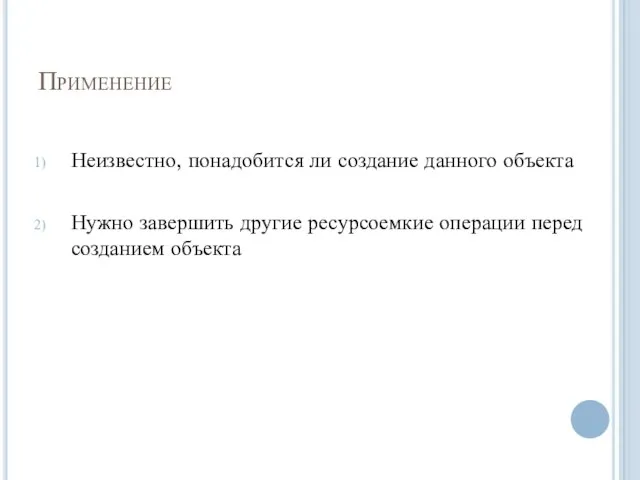 Применение Неизвестно, понадобится ли создание данного объекта Нужно завершить другие ресурсоемкие операции перед созданием объекта