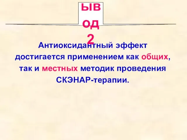 Антиоксидантный эффект достигается применением как общих, так и местных методик проведения СКЭНАР-терапии. Вывод 2