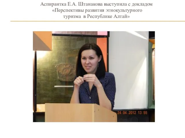 Аспирантка Е.А. Штанакова выступила с докладом «Перспективы развития этнокультурного туризма в Республике Алтай»